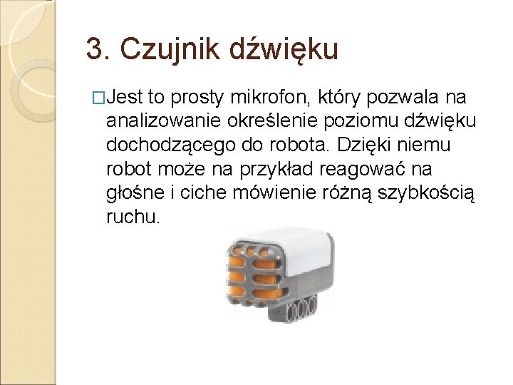 3. Czujnik dźwięku �Jest to prosty mikrofon, który pozwala na analizowanie określenie poziomu dźwięku