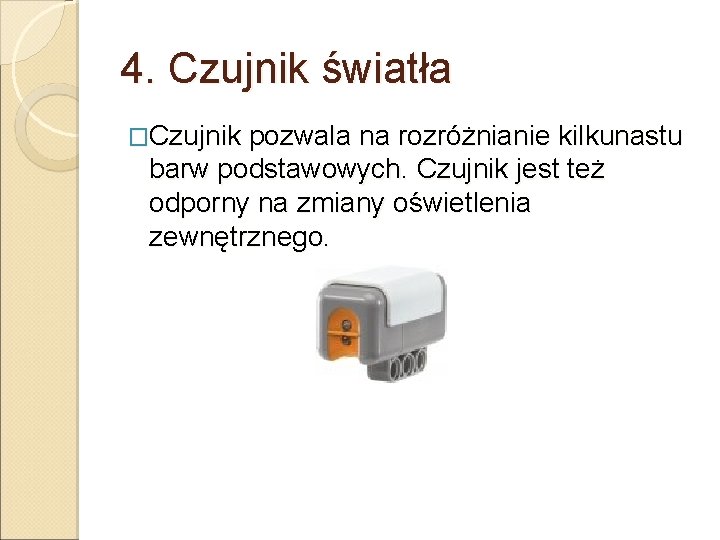 4. Czujnik światła �Czujnik pozwala na rozróżnianie kilkunastu barw podstawowych. Czujnik jest też odporny