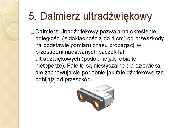 5. Dalmierz ultradźwiękowy � Dalmierz ultradźwiękowy pozwala na określenie odległości (z dokładnością do 1