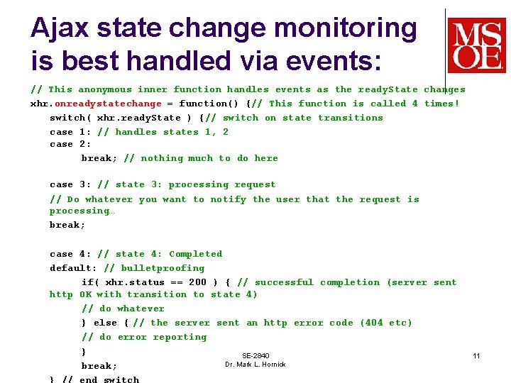 Ajax state change monitoring is best handled via events: // This anonymous inner function