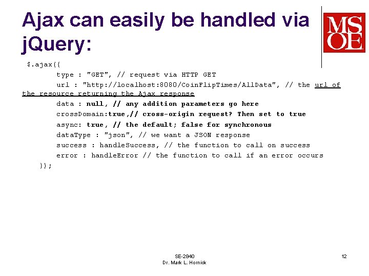 Ajax can easily be handled via j. Query: $. ajax({ type : "GET", //