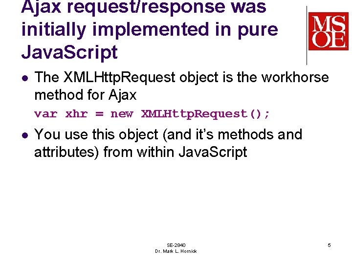 Ajax request/response was initially implemented in pure Java. Script l The XMLHttp. Request object