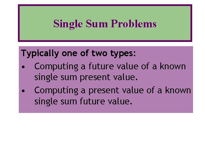 Single Sum Problems Typically one of two types: • Computing a future value of