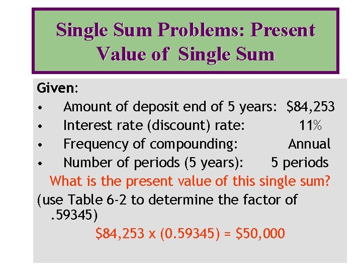 Single Sum Problems: Present Value of Single Sum Given: • Amount of deposit end