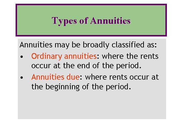 Types of Annuities may be broadly classified as: • Ordinary annuities: where the rents