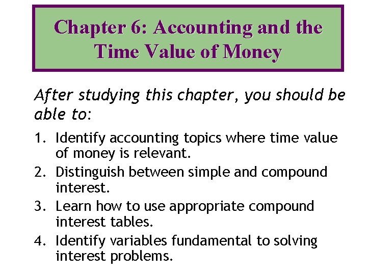 Chapter 6: Accounting and the Time Value of Money After studying this chapter, you