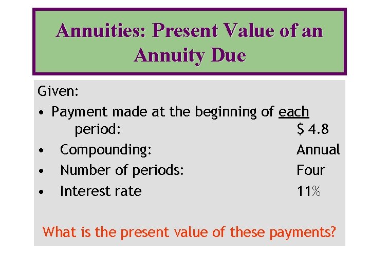 Annuities: Present Value of an Annuity Due Given: • Payment made at the beginning