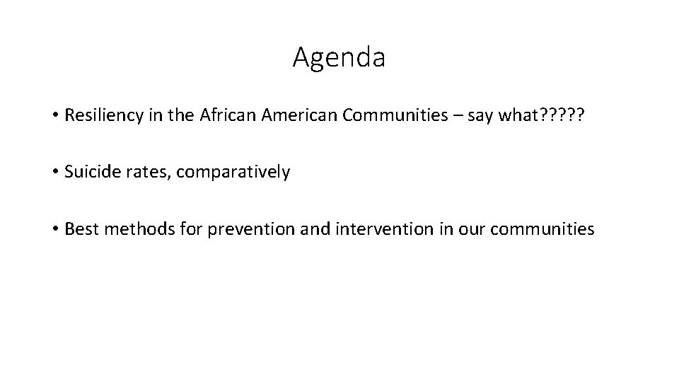 Agenda • Resiliency in the African American Communities – say what? ? ? •