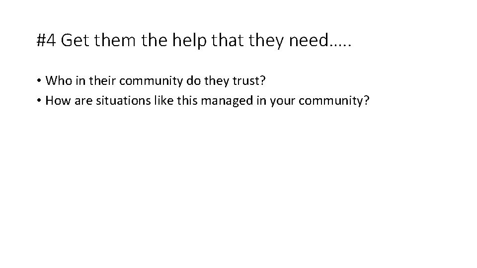 #4 Get them the help that they need…. . • Who in their community