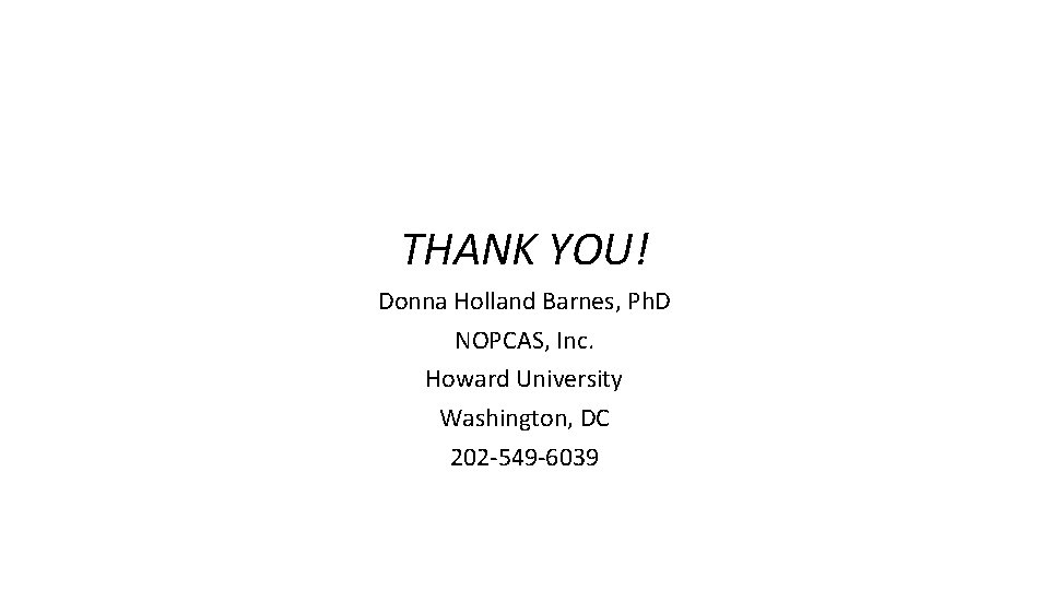 THANK YOU! Donna Holland Barnes, Ph. D NOPCAS, Inc. Howard University Washington, DC 202