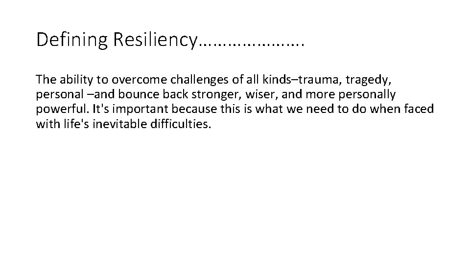 Defining Resiliency…………………. The ability to overcome challenges of all kinds–trauma, tragedy, personal –and bounce