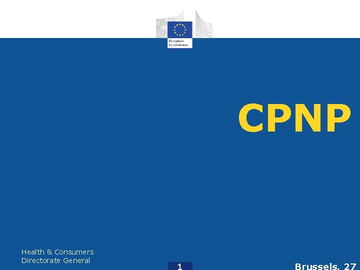 CPNP Health & Consumers Directorate General 1 Brussels, 27 