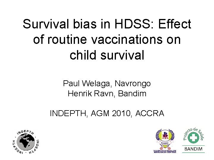 Survival bias in HDSS: Effect of routine vaccinations on child survival Paul Welaga, Navrongo