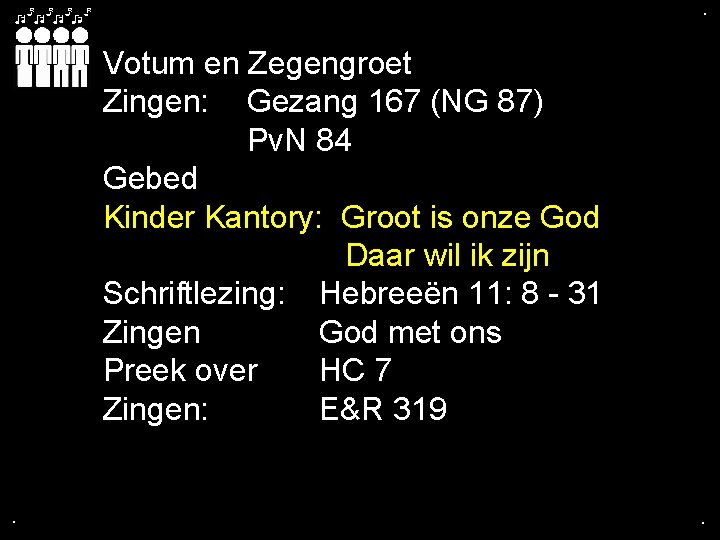 . . Votum en Zegengroet Zingen: Gezang 167 (NG 87) Pv. N 84 Gebed