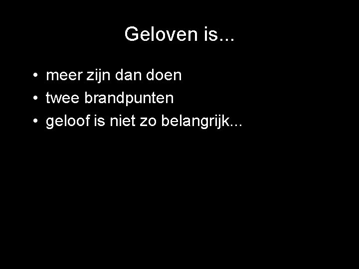 Geloven is. . . • meer zijn dan doen • twee brandpunten • geloof