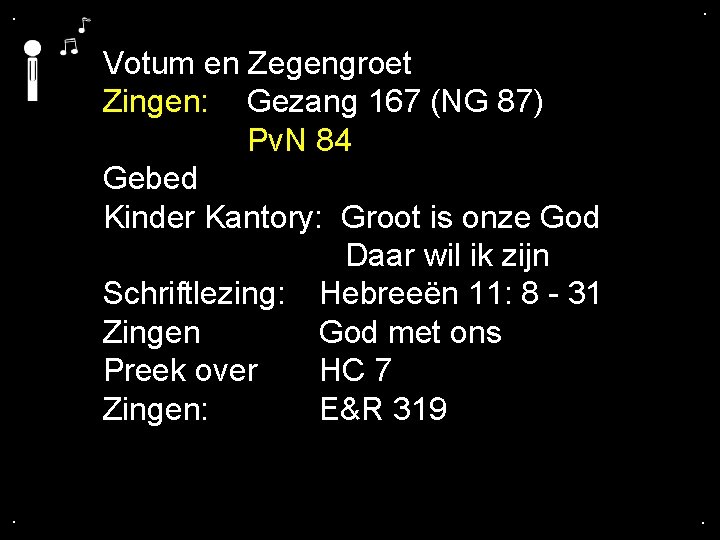 . . Votum en Zegengroet Zingen: Gezang 167 (NG 87) Pv. N 84 Gebed