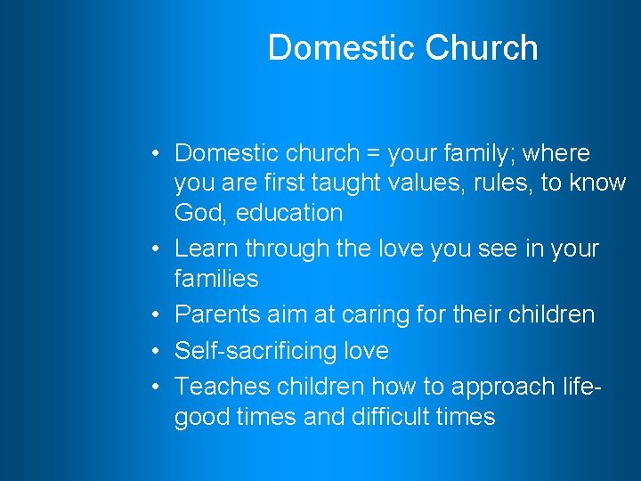 Domestic Church • Domestic church = your family; where you are first taught values,