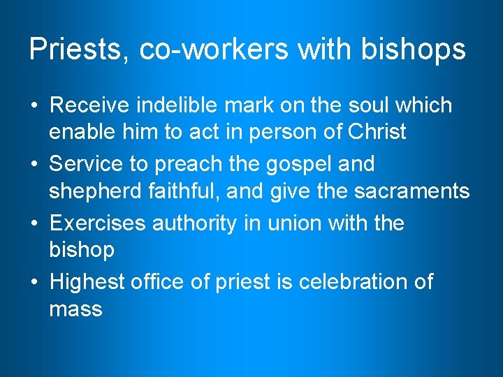 Priests, co-workers with bishops • Receive indelible mark on the soul which enable him