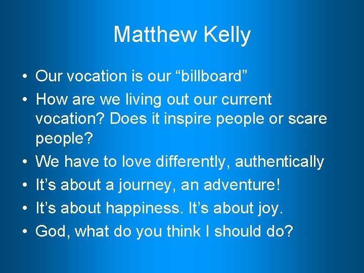 Matthew Kelly • Our vocation is our “billboard” • How are we living out