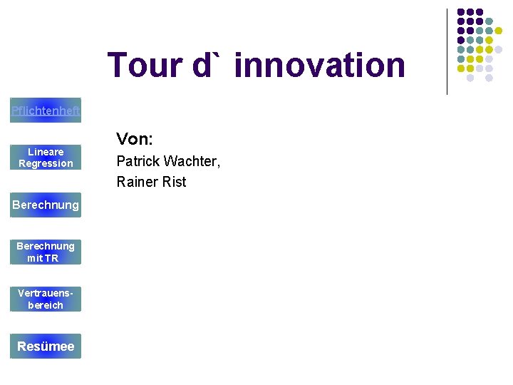Tour d` innovation Pflichtenheft Lineare Regression Berechnung mit TR Vertrauensbereich Resümee Von: Patrick Wachter,