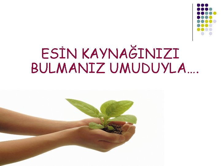 ESİN KAYNAĞINIZI BULMANIZ UMUDUYLA…. 