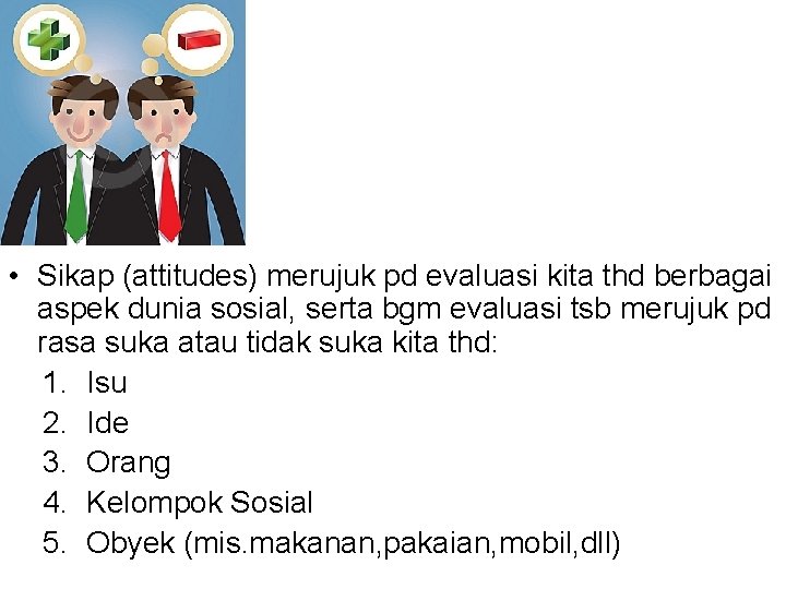  • Sikap (attitudes) merujuk pd evaluasi kita thd berbagai aspek dunia sosial, serta