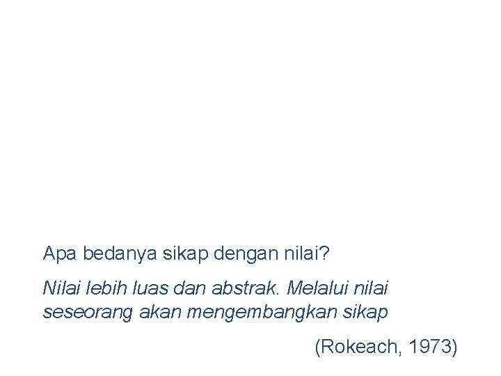 Apa bedanya sikap dengan nilai? Nilai lebih luas dan abstrak. Melalui nilai seseorang akan