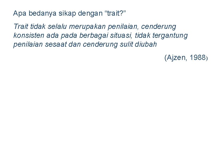 Apa bedanya sikap dengan “trait? ” Trait tidak selalu merupakan penilaian, cenderung konsisten ada