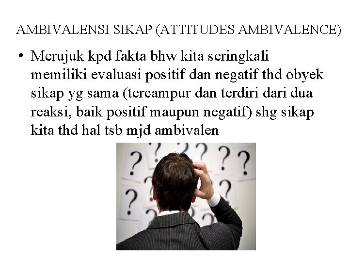 AMBIVALENSI SIKAP (ATTITUDES AMBIVALENCE) • Merujuk kpd fakta bhw kita seringkali memiliki evaluasi positif