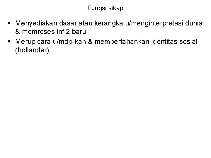 Fungsi sikap § Menyediakan dasar atau kerangka u/menginterpretasi dunia & memroses inf. 2 baru