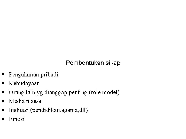 Pembentukan sikap § § § Pengalaman pribadi Kebudayaan Orang lain yg dianggap penting (role