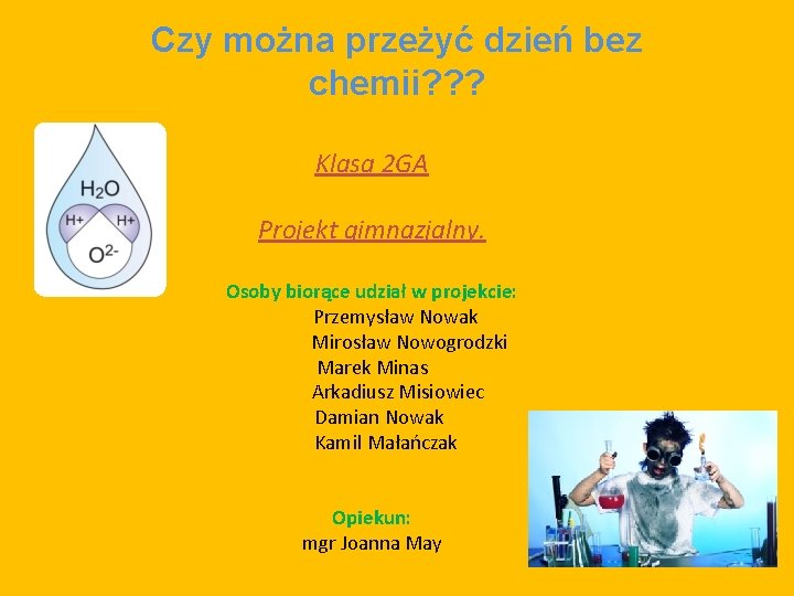 Czy można przeżyć dzień bez chemii? ? ? Klasa 2 GA Projekt gimnazjalny. Osoby