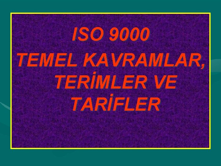 ISO 9000 TEMEL KAVRAMLAR, TERİMLER VE TARİFLER 