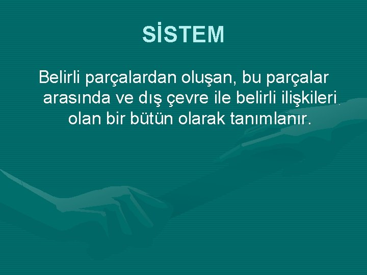 SİSTEM Belirli parçalardan oluşan, bu parçalar arasında ve dış çevre ile belirli ilişkileri olan