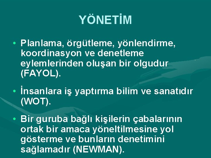 YÖNETİM • Planlama, örgütleme, yönlendirme, koordinasyon ve denetleme eylemlerinden oluşan bir olgudur (FAYOL). •