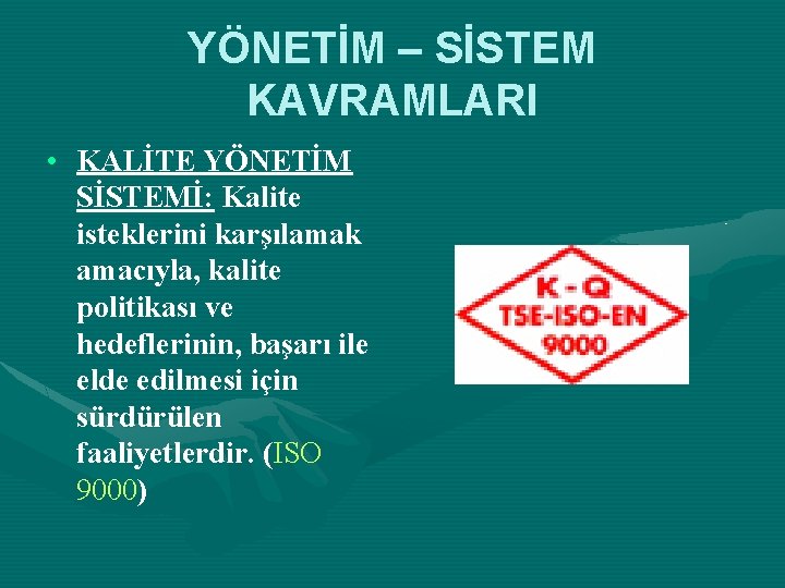 YÖNETİM – SİSTEM KAVRAMLARI • KALİTE YÖNETİM SİSTEMİ: Kalite isteklerini karşılamak amacıyla, kalite politikası