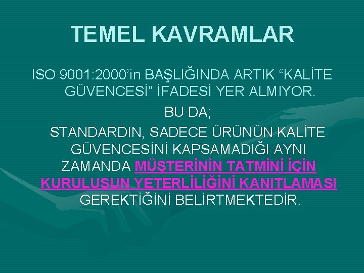 TEMEL KAVRAMLAR ISO 9001: 2000’in BAŞLIĞINDA ARTIK “KALİTE GÜVENCESİ” İFADESİ YER ALMIYOR. BU DA;