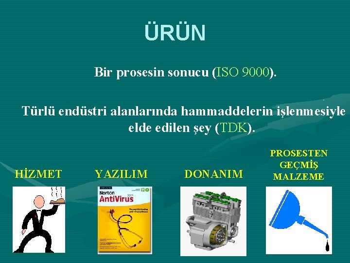 ÜRÜN Bir prosesin sonucu (ISO 9000). Türlü endüstri alanlarında hammaddelerin işlenmesiyle elde edilen şey