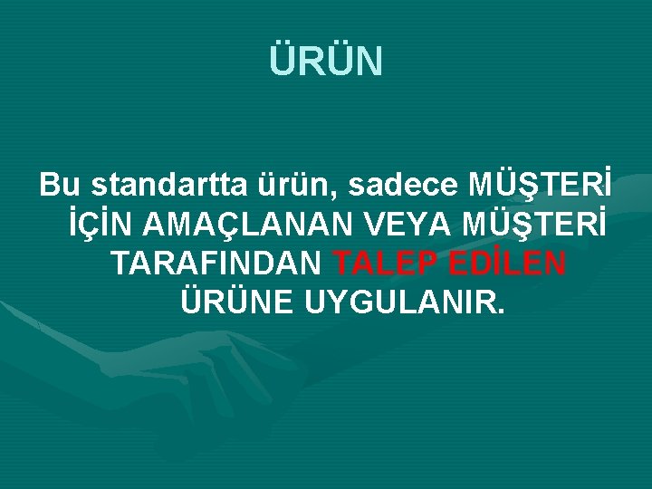 ÜRÜN Bu standartta ürün, sadece MÜŞTERİ İÇİN AMAÇLANAN VEYA MÜŞTERİ TARAFINDAN TALEP EDİLEN ÜRÜNE