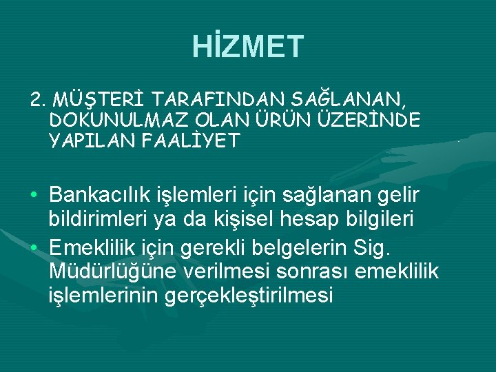 HİZMET 2. MÜŞTERİ TARAFINDAN SAĞLANAN, DOKUNULMAZ OLAN ÜRÜN ÜZERİNDE YAPILAN FAALİYET • Bankacılık işlemleri