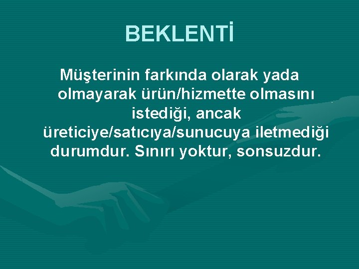 BEKLENTİ Müşterinin farkında olarak yada olmayarak ürün/hizmette olmasını istediği, ancak üreticiye/satıcıya/sunucuya iletmediği durumdur. Sınırı