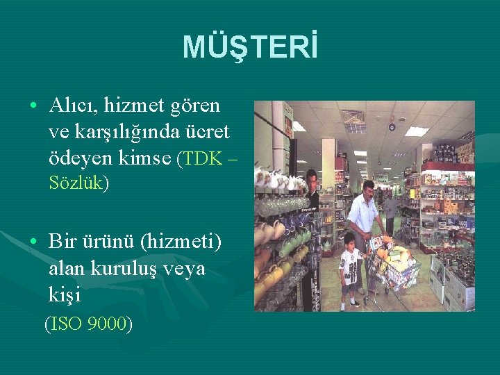 MÜŞTERİ • Alıcı, hizmet gören ve karşılığında ücret ödeyen kimse (TDK – Sözlük) •