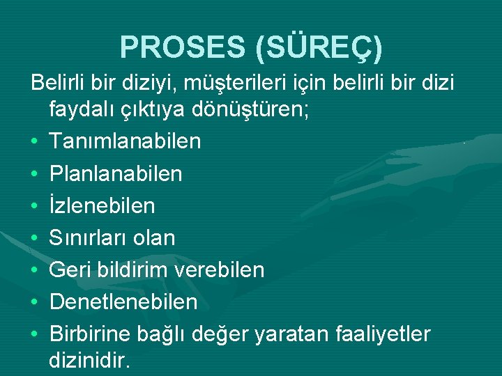 PROSES (SÜREÇ) Belirli bir diziyi, müşterileri için belirli bir dizi faydalı çıktıya dönüştüren; •