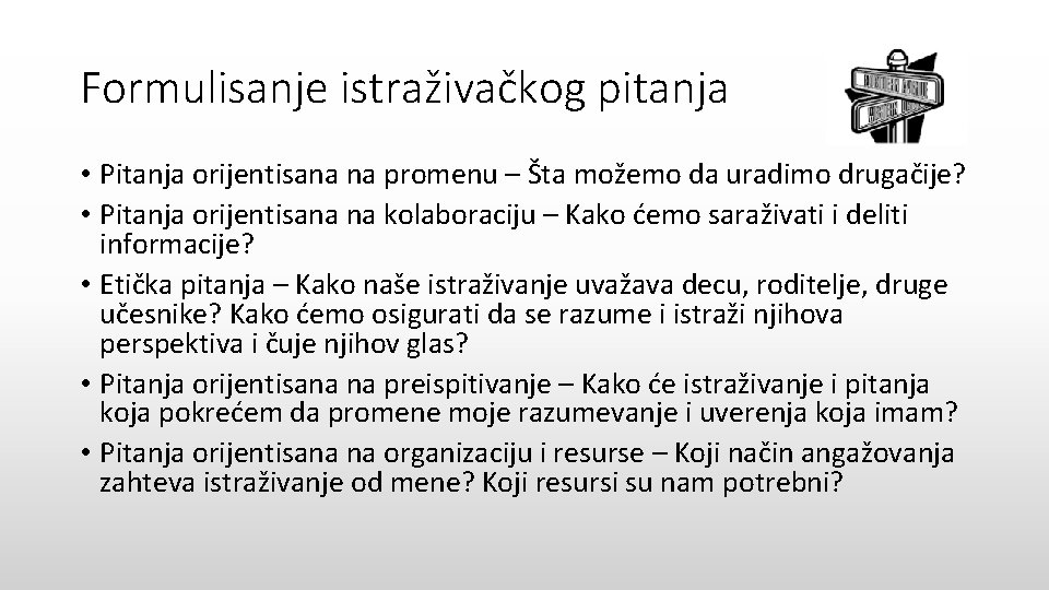 Formulisanje istraživačkog pitanja • Pitanja orijentisana na promenu – Šta možemo da uradimo drugačije?