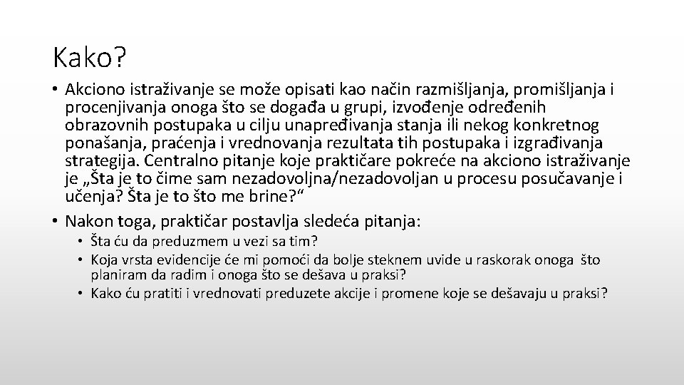 Kako? • Akciono istraživanje se može opisati kao način razmišljanja, promišljanja i procenjivanja onoga