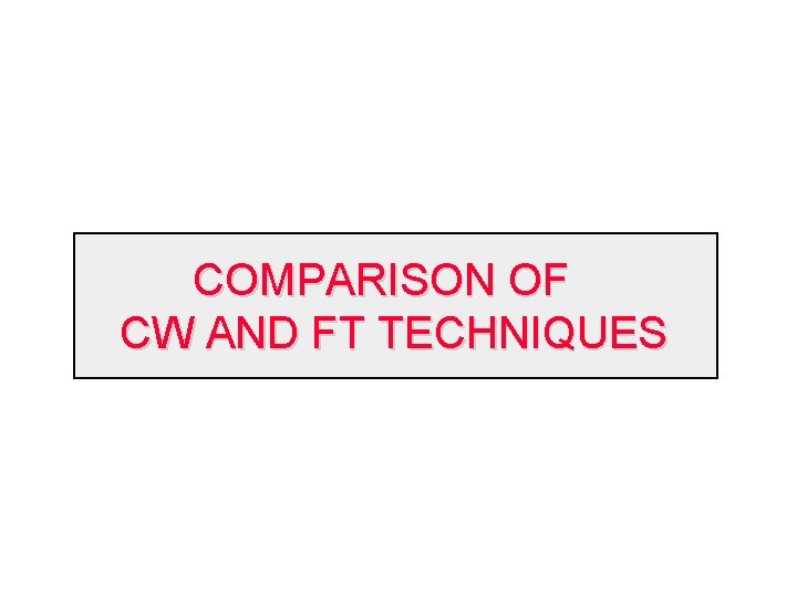 COMPARISON OF CW AND FT TECHNIQUES 