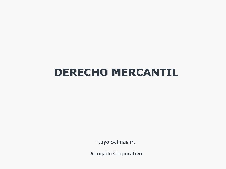 DERECHO MERCANTIL Cayo Salinas R. Abogado Corporativo 