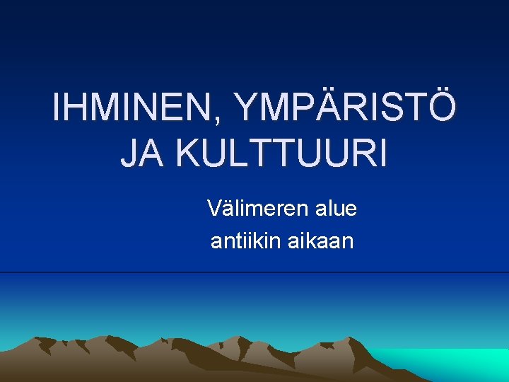 IHMINEN, YMPÄRISTÖ JA KULTTUURI Välimeren alue antiikin aikaan 