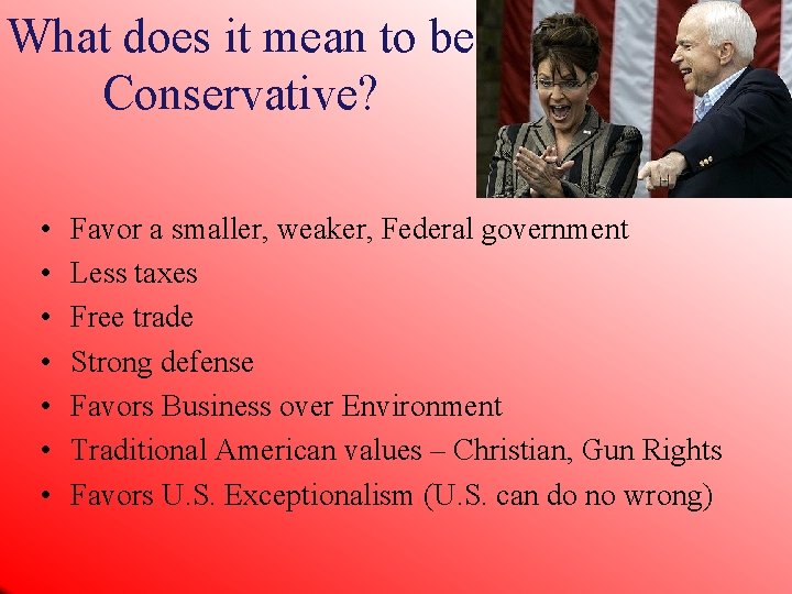 What does it mean to be Conservative? • • Favor a smaller, weaker, Federal