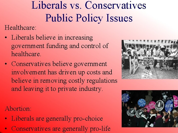 Liberals vs. Conservatives Public Policy Issues Healthcare: • Liberals believe in increasing government funding